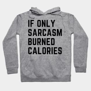 if only sarcasm burned calories Hoodie